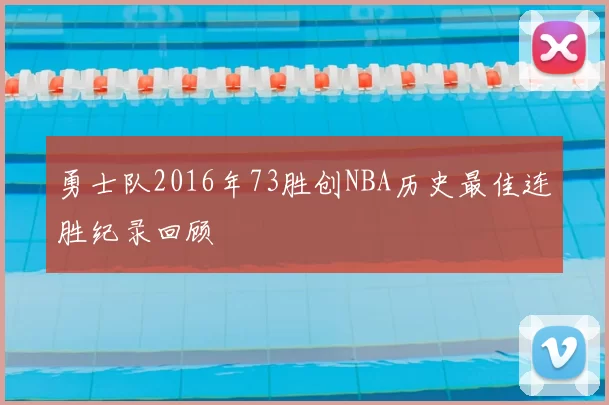 勇士队2016年73胜创NBA历史最佳连胜纪录回顾